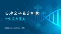 长沙专业靠谱亲子鉴定机构汇总名录（附2026年地址及收费明细）
